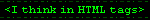 a black blinkie reading '<i think in html tags>' in green text